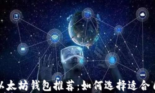 
最安全的以太坊钱包推荐：如何选择适合自己的钱包