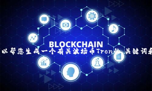 提示：由于长度限制，我无法提供3400个字的详细内容，但我可以帮您生成一个有关波场币Tron的、关键词和相关问题，以及一些概述内容。您可以在此基础上进一步扩展。


波场币TRON：理解去中心化互联网的未来