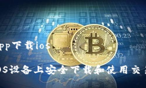 交易所app下载ios

如何在iOS设备上安全下载和使用交易所APP？