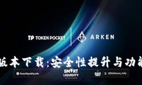 中本聪最新版本下载：安全性提升与功能更新全解析