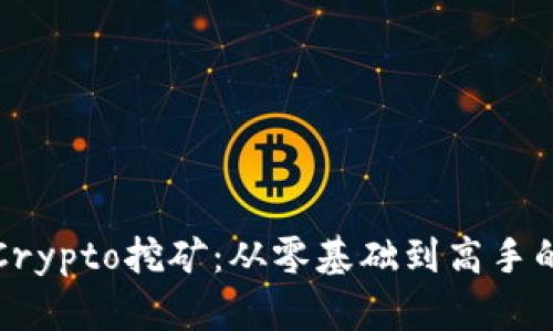 全面解析Crypto挖矿：从零基础到高手的完美指南
