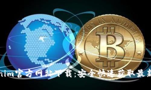 Tokenim官方网站下载：安全快速获取最新版本