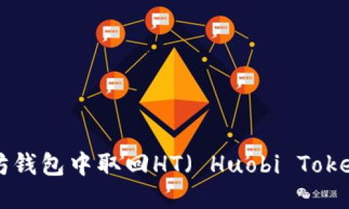 如何从以太坊钱包中取回HT（ Huobi Token）：详细指南