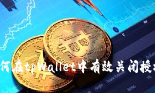 如何在tpWallet中有效关闭授权？
