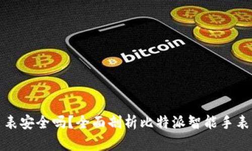 比特派手表安全吗？全面剖析比特派智能手表的安全性