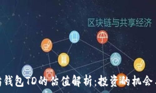   
以太坊钱包TD的估值解析：投资的机会与风险