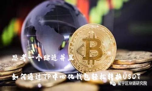 思考一个贴近并且

如何通过TP中心化钱包轻松转换USDT
